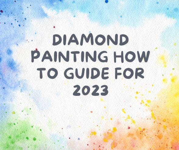 Diamond Painting How To Guide For 2023