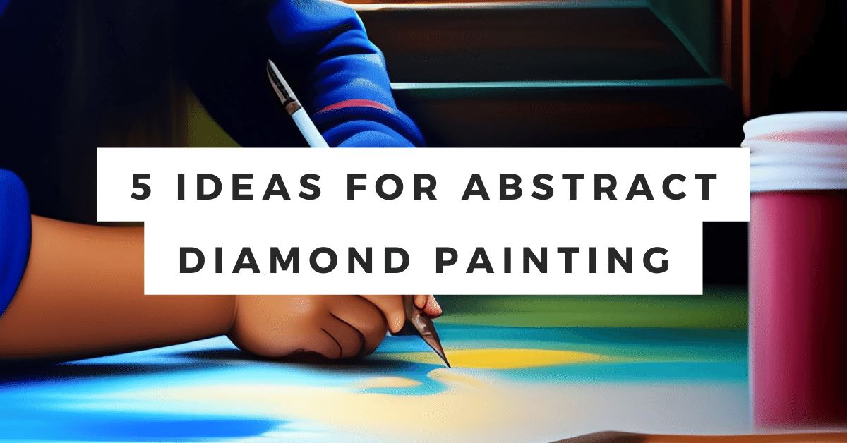 5 Ideas for Abstract Diamond Painting Project
