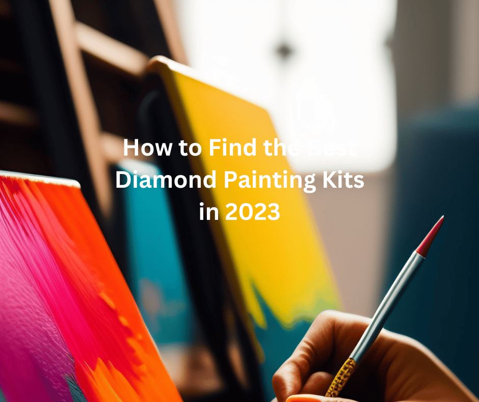 How to Find the Best Diamond Painting Kits in 2023