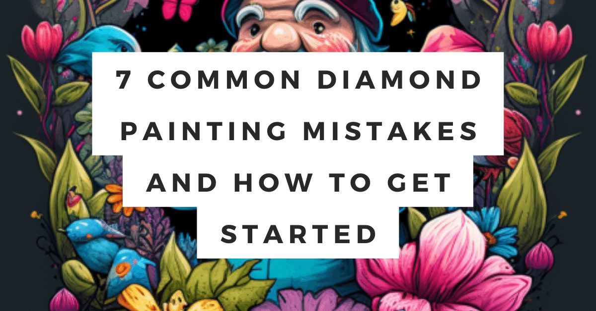 7 Common Diamond Painting Mistakes And How To Get started