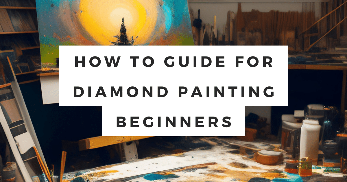 How To Guide For Diamond Painting Beginners