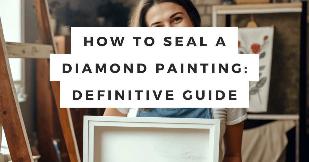 How To Seal A Diamond Painting: Definitive Guide